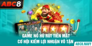 game-no-hu-rut-tien-mat-co-hoi-kiem-loi-nhuan-vo-tan