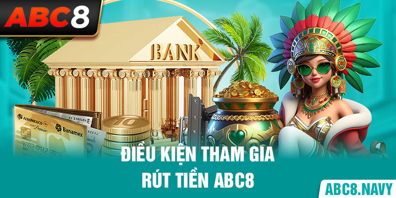 dieu-kien-tham-gia-rut-tien-abc8