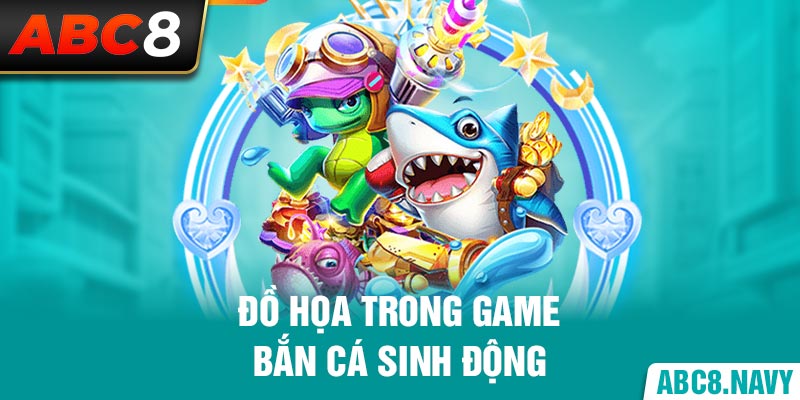 do-hoa-trong-game-ban-ca-sinh-dong