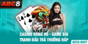 casino-rong-ho-game-bai-tranh-dau-tra-thuong-hap