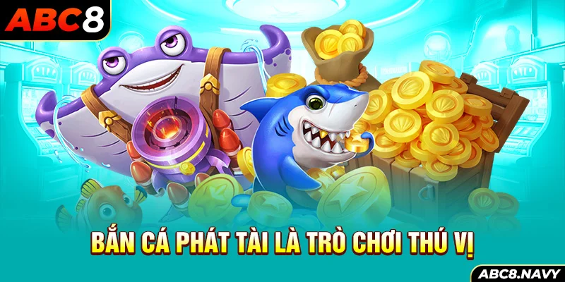 ban-ca-phat-tai-la-tro-choi-thu-vi-