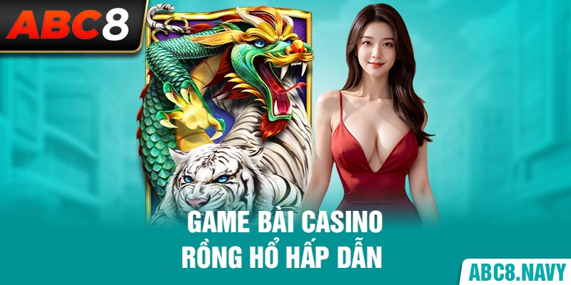 game-bai-casino-rong-ho-hap-dan