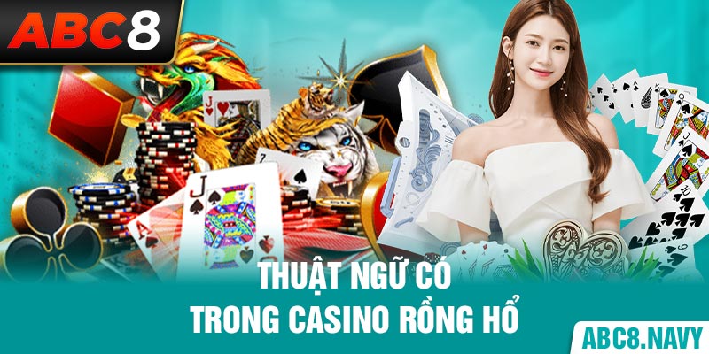 thuat-ngu-co-trong-casino-rong-ho