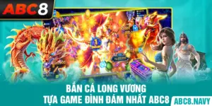 ban-ca-long-vuong-tua-game-dinh-dam-nhat-abc8