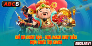 no-hu-phat-loc-tua-game-hut-tien-cuc-chat-tai-abc8