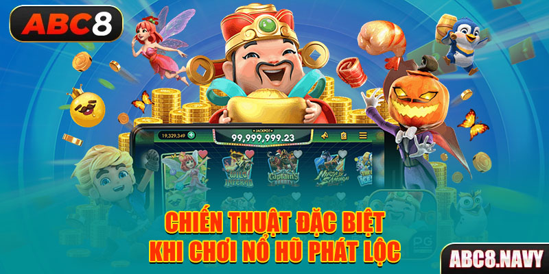 chien-thuat-dac-biet-khi-choi-no-hu-phat-loc